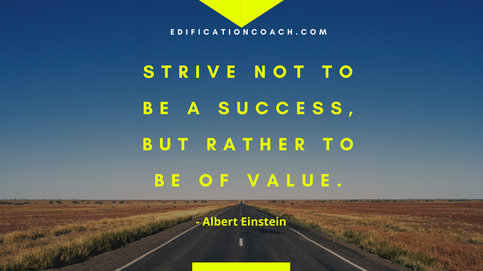 1 Strive not to be a success,
but rather to be of value.
–Albert Einstein
