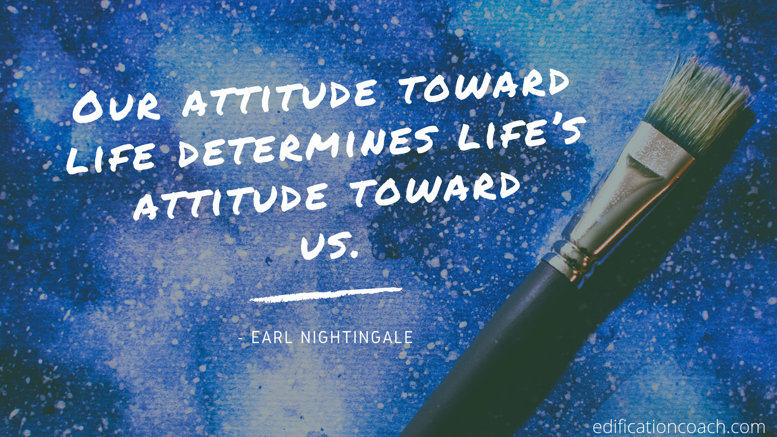 Our attitude toward life determines life’s attitude toward us.
—EARL NIGHTINGALE
